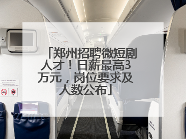 郑州招聘微短剧人才！日薪最高3万元，岗位要求及人数公布