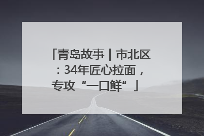 青岛故事｜市北区：34年匠心拉面，专攻“一口鲜”