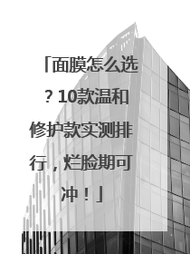 面膜怎么选？10款温和修护款实测排行，烂脸期可冲！