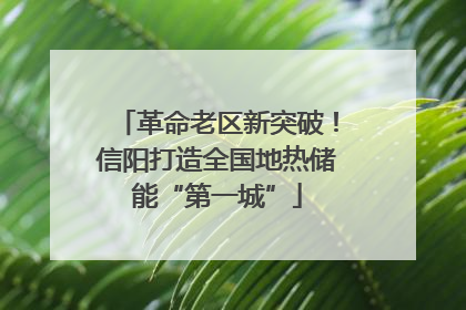 革命老区新突破！信阳打造全国地热储能“第一城”