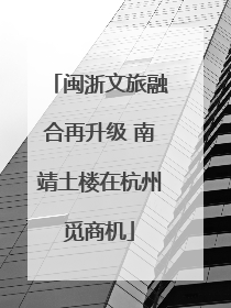 闽浙文旅融合再升级 南靖土楼在杭州觅商机