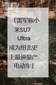 雷军称小米SU7 Ultra成为纽北史上最速量产电动车