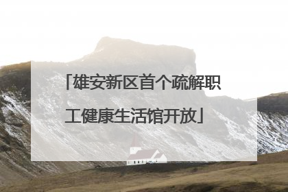 雄安新区首个疏解职工健康生活馆开放