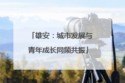 雄安：城市发展与青年成长同频共振