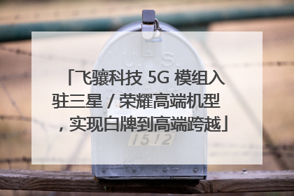 飞骧科技 5G 模组入驻三星 / 荣耀高端机型，实现白牌到高端跨越