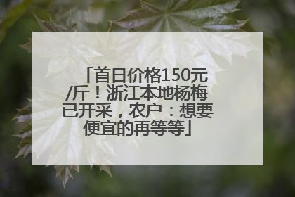 首日价格150元/斤！浙江本地杨梅已开采，农户：想要便宜的再等等