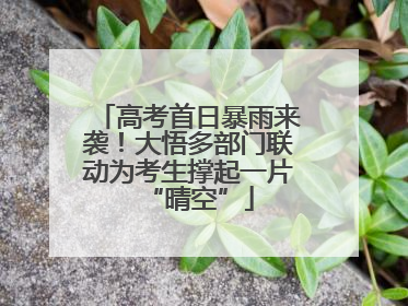 高考首日暴雨来袭！大悟多部门联动为考生撑起一片“晴空”