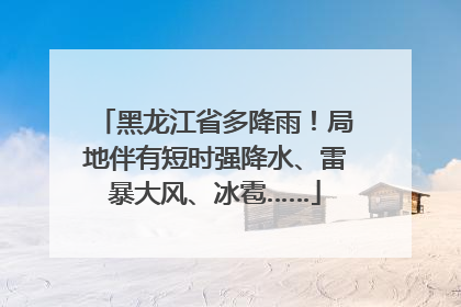 黑龙江省多降雨！局地伴有短时强降水、雷暴大风、冰雹……