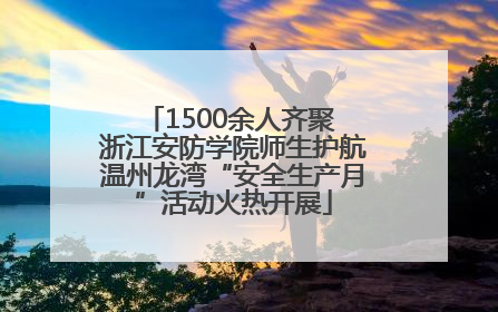 1500余人齐聚 浙江安防学院师生护航温州龙湾“安全生产月”活动火热开展