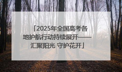 2025年全国高考各地护航行动持续展开——汇聚阳光 守护花开