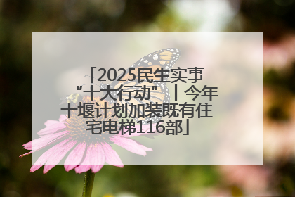 2025民生实事“十大行动”丨今年十堰计划加装既有住宅电梯116部