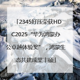 2345好压荣获HDC2025“华为鸿蒙办公卓越体验奖”，鸿蒙生态共建成果丰硕