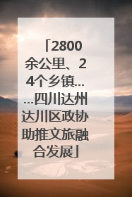2800余公里、24个乡镇……四川达州达川区政协助推文旅融合发展