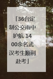 36台定制公交雨中护航 1400余名武汉考生顺利赴考