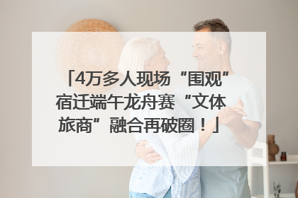 4万多人现场“围观” 宿迁端午龙舟赛“文体旅商”融合再破圈！