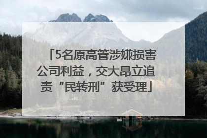 5名原高管涉嫌损害公司利益，交大昂立追责“民转刑”获受理