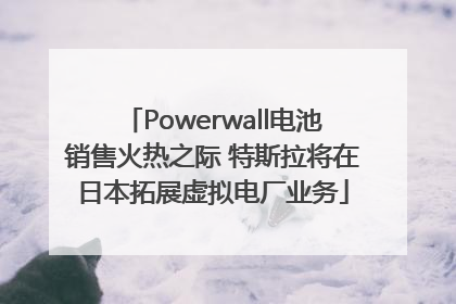 Powerwall电池销售火热之际 特斯拉将在日本拓展虚拟电厂业务